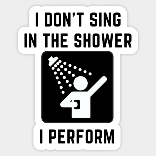 I don't sing in the shower i perform Sticker